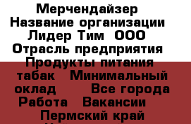 Мерчендайзер › Название организации ­ Лидер Тим, ООО › Отрасль предприятия ­ Продукты питания, табак › Минимальный оклад ­ 1 - Все города Работа » Вакансии   . Пермский край,Чайковский г.